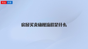 房屋买卖确权流程是什么