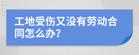 工地受伤又没有劳动合同怎么办？