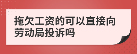 拖欠工资的可以直接向劳动局投诉吗