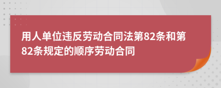 用人单位违反劳动合同法第82条和第82条规定的顺序劳动合同