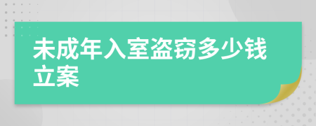 未成年入室盗窃多少钱立案