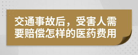 交通事故后，受害人需要赔偿怎样的医药费用