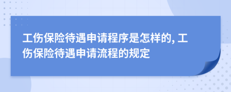 工伤保险待遇申请程序是怎样的, 工伤保险待遇申请流程的规定