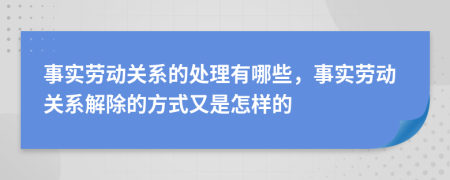 事实劳动关系的处理有哪些，事实劳动关系解除的方式又是怎样的