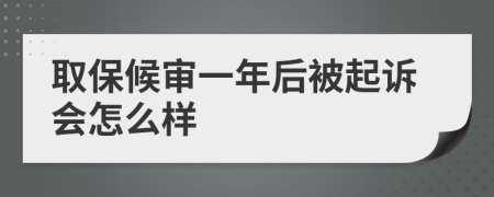 取保候审一年后被起诉会怎么样