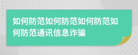 如何防范如何防范如何防范如何防范通讯信息诈骗