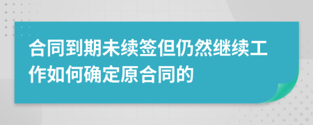 合同到期未续签但仍然继续工作如何确定原合同的