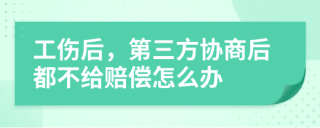 工伤后，第三方协商后都不给赔偿怎么办