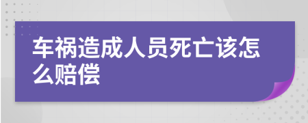 车祸造成人员死亡该怎么赔偿