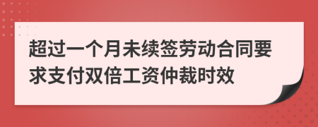 超过一个月未续签劳动合同要求支付双倍工资仲裁时效