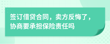 签订借贷合同，卖方反悔了，协商要承担保险责任吗