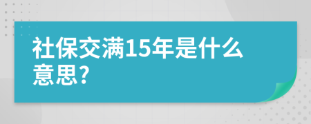 社保交满15年是什么意思?