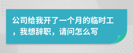 公司给我开了一个月的临时工，我想辞职，请问怎么写