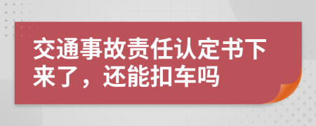 交通事故责任认定书下来了，还能扣车吗