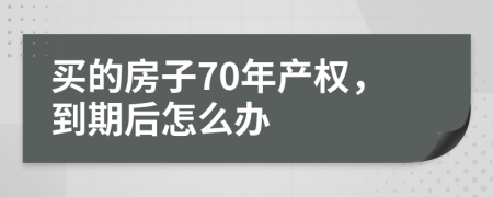 买的房子70年产权，到期后怎么办