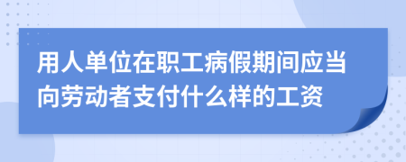 用人单位在职工病假期间应当向劳动者支付什么样的工资