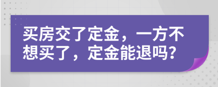 买房交了定金，一方不想买了，定金能退吗？