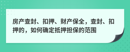 房产查封、扣押、财产保全，查封、扣押的，如何确定抵押担保的范围