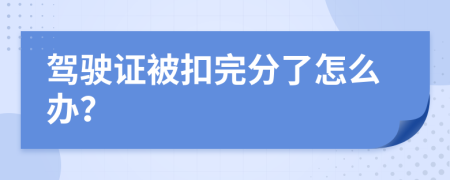 驾驶证被扣完分了怎么办？