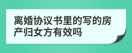 离婚协议书里的写的房产归女方有效吗