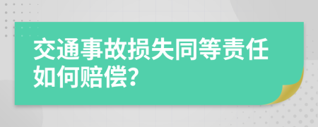 交通事故损失同等责任如何赔偿？