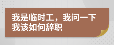 我是临时工，我问一下我该如何辞职