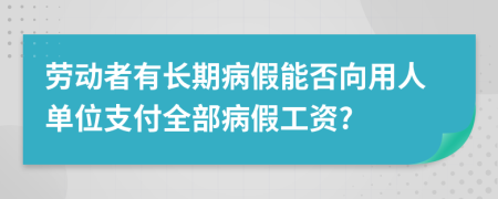 劳动者有长期病假能否向用人单位支付全部病假工资?