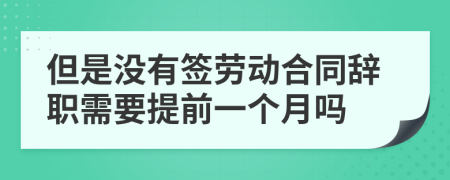 但是没有签劳动合同辞职需要提前一个月吗