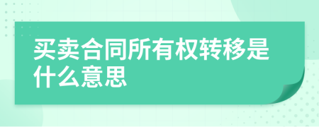 买卖合同所有权转移是什么意思