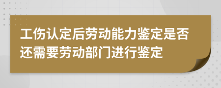 工伤认定后劳动能力鉴定是否还需要劳动部门进行鉴定