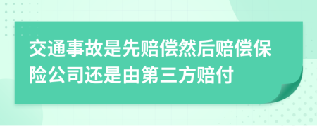 交通事故是先赔偿然后赔偿保险公司还是由第三方赔付