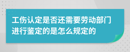 工伤认定是否还需要劳动部门进行鉴定的是怎么规定的