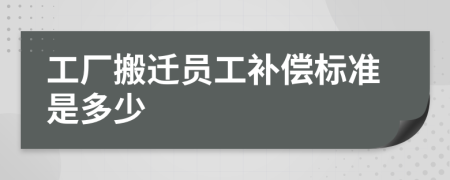 工厂搬迁员工补偿标准是多少