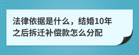 法律依据是什么，结婚10年之后拆迁补偿款怎么分配