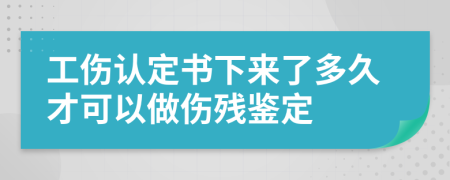 工伤认定书下来了多久才可以做伤残鉴定