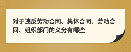 对于违反劳动合同、集体合同、劳动合同、组织部门的义务有哪些