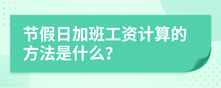 节假日加班工资计算的方法是什么？