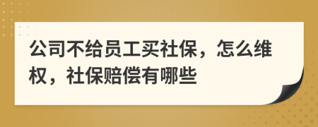 公司不给员工买社保，怎么维权，社保赔偿有哪些