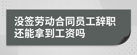 没签劳动合同员工辞职还能拿到工资吗
