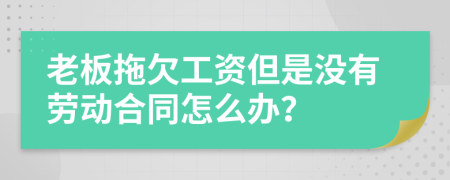 老板拖欠工资但是没有劳动合同怎么办？