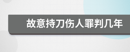 故意持刀伤人罪判几年