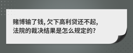 赌博输了钱, 欠下高利贷还不起, 法院的裁决结果是怎么规定的?