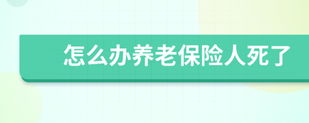 怎么办养老保险人死了