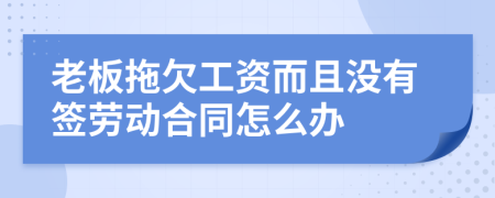 老板拖欠工资而且没有签劳动合同怎么办