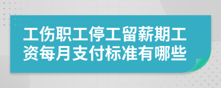 工伤职工停工留薪期工资每月支付标准有哪些