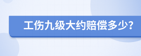 工伤九级大约赔偿多少？