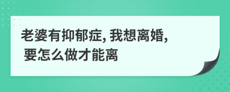 老婆有抑郁症, 我想离婚, 要怎么做才能离