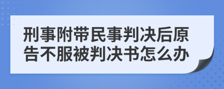 刑事附带民事判决后原告不服被判决书怎么办