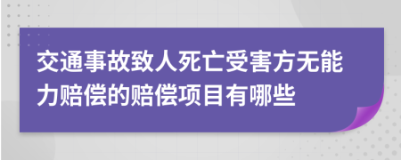 交通事故致人死亡受害方无能力赔偿的赔偿项目有哪些
