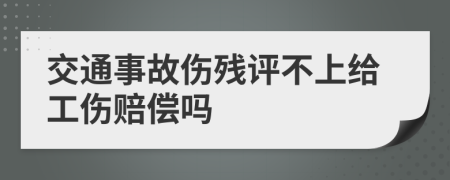 交通事故伤残评不上给工伤赔偿吗